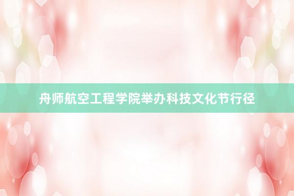 舟师航空工程学院举办科技文化节行径
